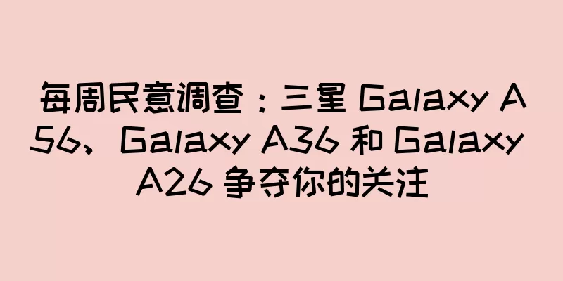 每周民意调查：三星 Galaxy A56、Galaxy A36 和 Galaxy A26 争夺你的关注