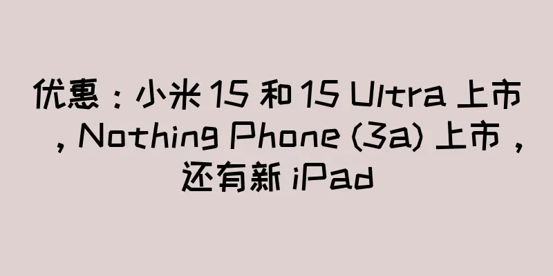 优惠：小米 15 和 15 Ultra 上市，Nothing Phone (3a) 上市，还有新 iPad