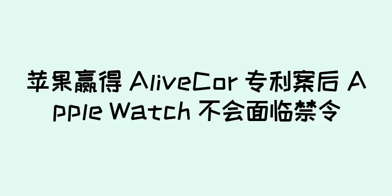 苹果赢得 AliveCor 专利案后 Apple Watch 不会面临禁令
