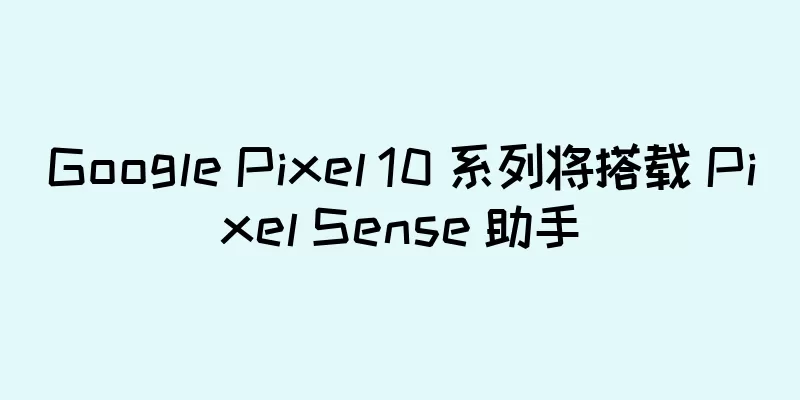 Google Pixel 10 系列将搭载 Pixel Sense 助手