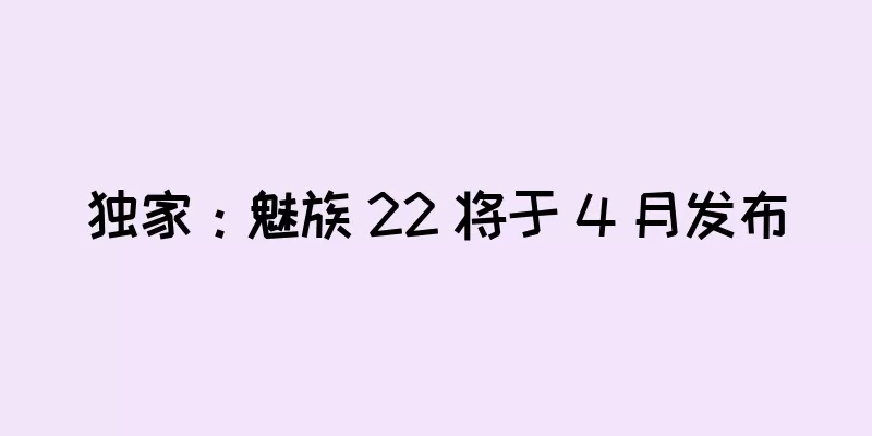 独家：魅族 22 将于 4 月发布