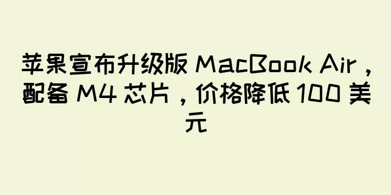 苹果宣布升级版 MacBook Air，配备 M4 芯片，价格降低 100 美元