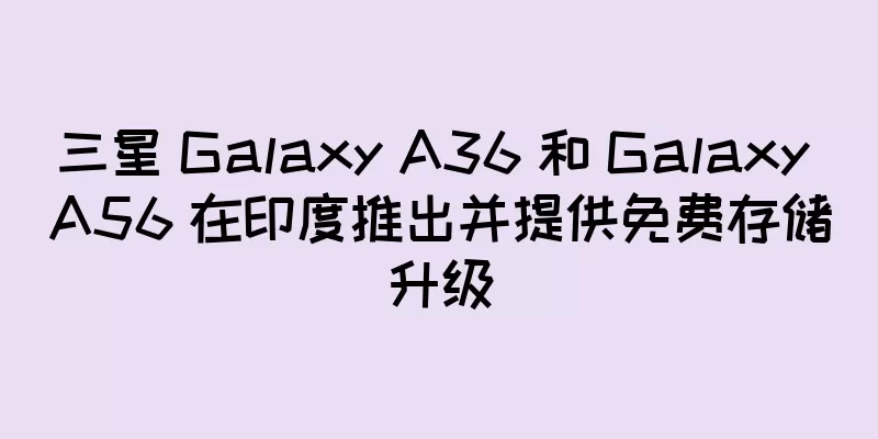 三星 Galaxy A36 和 Galaxy A56 在印度推出并提供免费存储升级