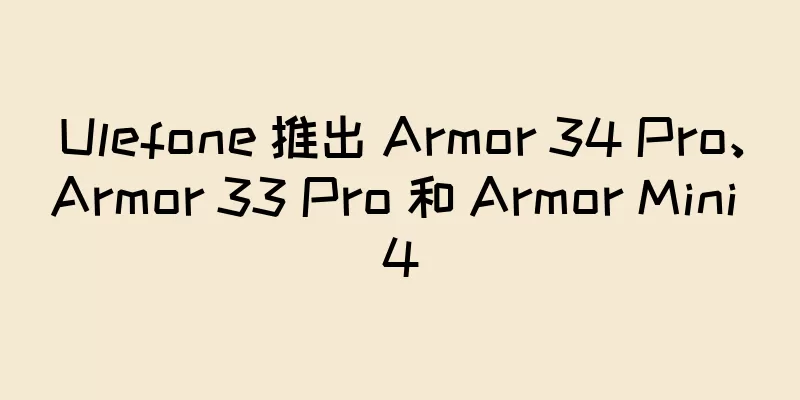 Ulefone 推出 Armor 34 Pro、Armor 33 Pro 和 Armor Mini 4