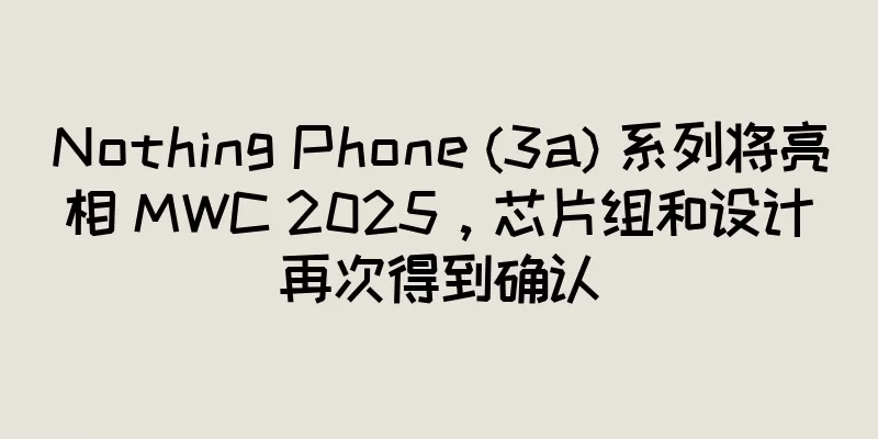 Nothing Phone (3a) 系列将亮相 MWC 2025，芯片组和设计再次得到确认