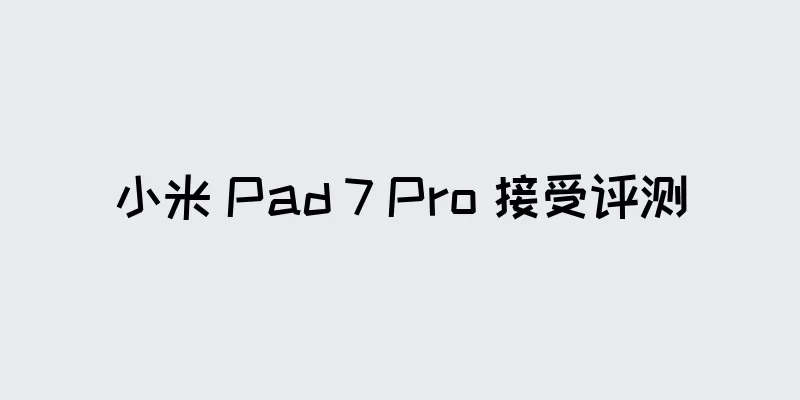 小米 Pad 7 Pro 接受评测