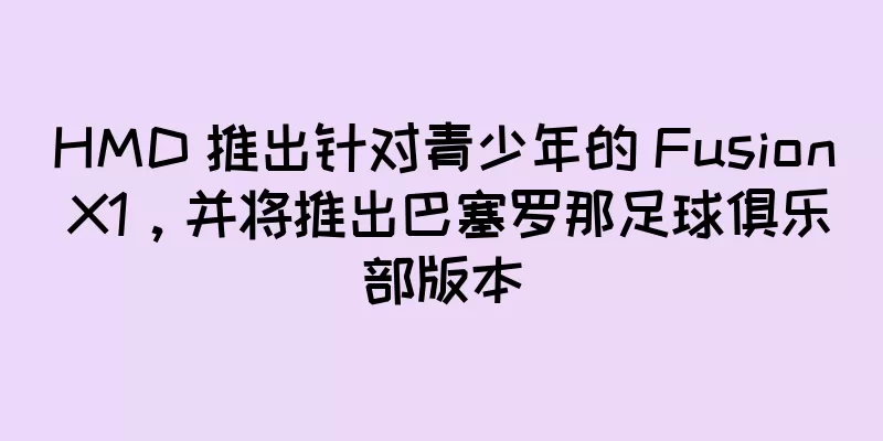 HMD 推出针对青少年的 Fusion X1，并将推出巴塞罗那足球俱乐部版本