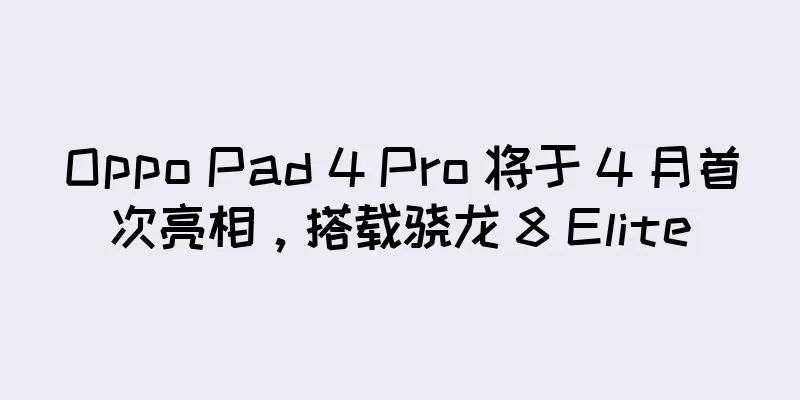 Oppo Pad 4 Pro 将于 4 月首次亮相，搭载骁龙 8 Elite