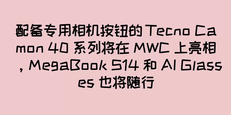 配备专用相机按钮的 Tecno Camon 40 系列将在 MWC 上亮相，MegaBook S14 和 AI Glasses 也将随行