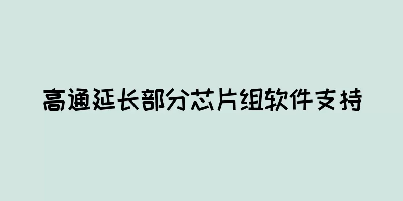 高通延长部分芯片组软件支持