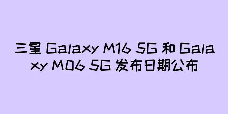 三星 Galaxy M16 5G 和 Galaxy M06 5G 发布日期公布