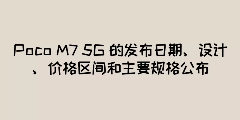 Poco M7 5G 的发布日期、设计、价格区间和主要规格公布
