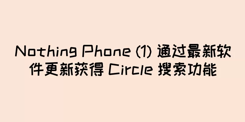 Nothing Phone (1) 通过最新软件更新获得 Circle 搜索功能