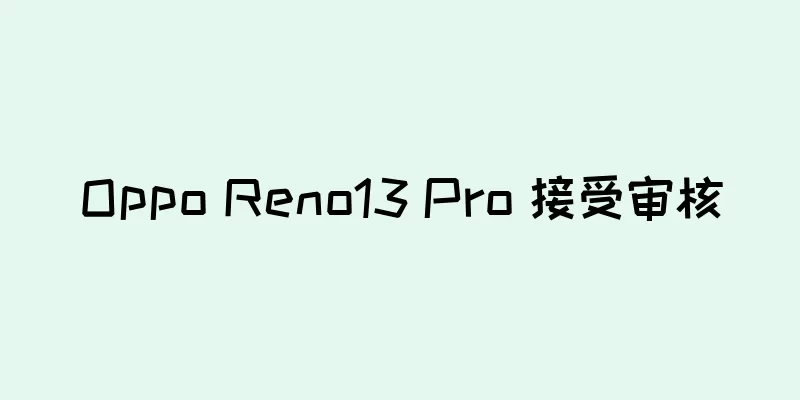 Oppo Reno13 Pro 接受审核