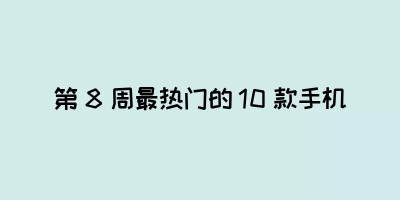 第 8 周最热门的 10 款手机