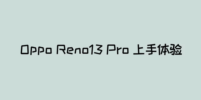 Oppo Reno13 Pro 上手体验