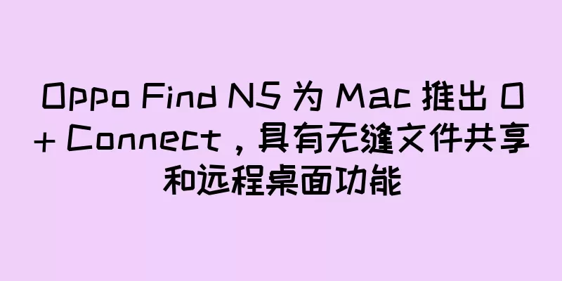 Oppo Find N5 为 Mac 推出 O+ Connect，具有无缝文件共享和远程桌面功能