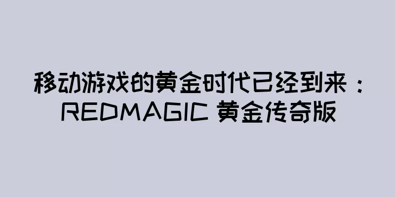 移动游戏的黄金时代已经到来：REDMAGIC 黄金传奇版