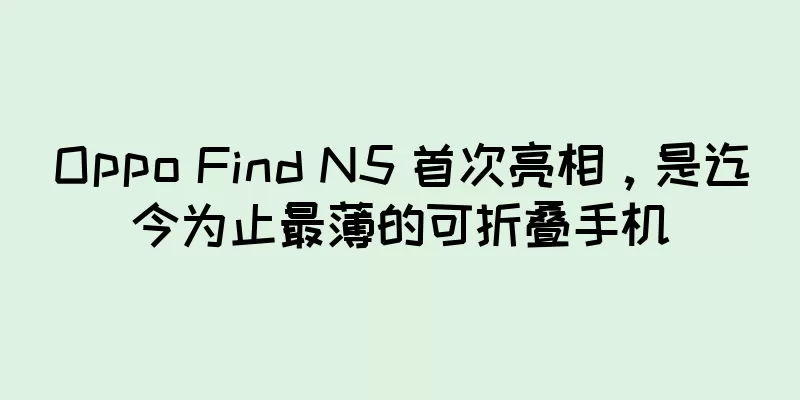 Oppo Find N5 首次亮相，是迄今为止最薄的可折叠手机