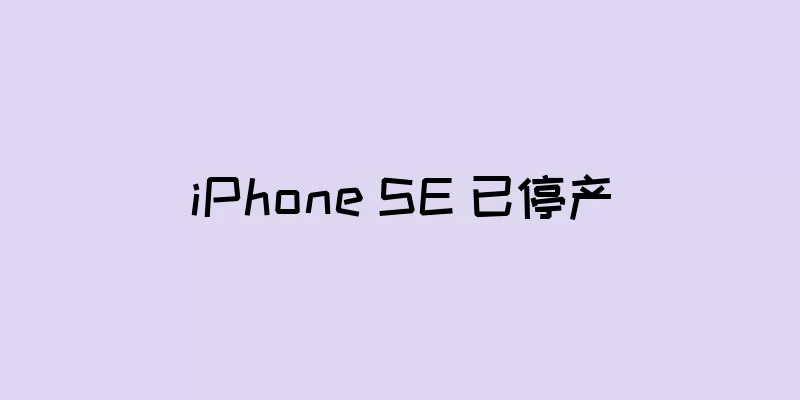 iPhone SE 已停产