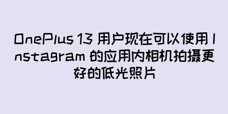 OnePlus 13 用户现在可以使用 Instagram 的应用内相机拍摄更好的低光照片