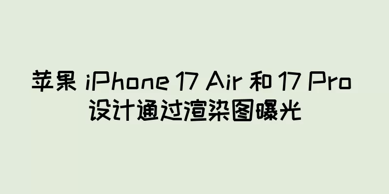 苹果 iPhone 17 Air 和 17 Pro 设计通过渲染图曝光