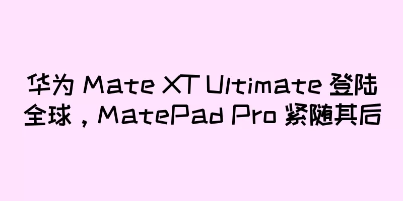 华为 Mate XT Ultimate 登陆全球，MatePad Pro 紧随其后