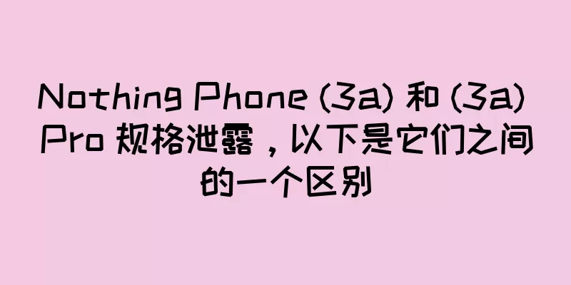 Nothing Phone (3a) 和 (3a) Pro 规格泄露，以下是它们之间的一个区别