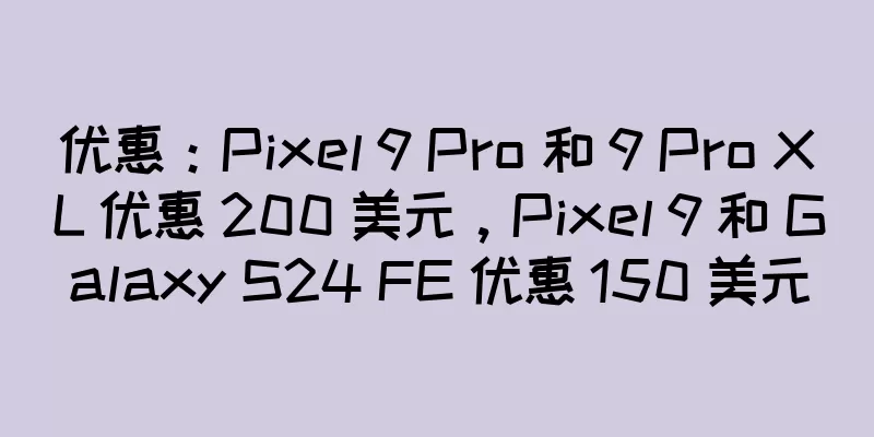 优惠：Pixel 9 Pro 和 9 Pro XL 优惠 200 美元，Pixel 9 和 Galaxy S24 FE 优惠 150 美元