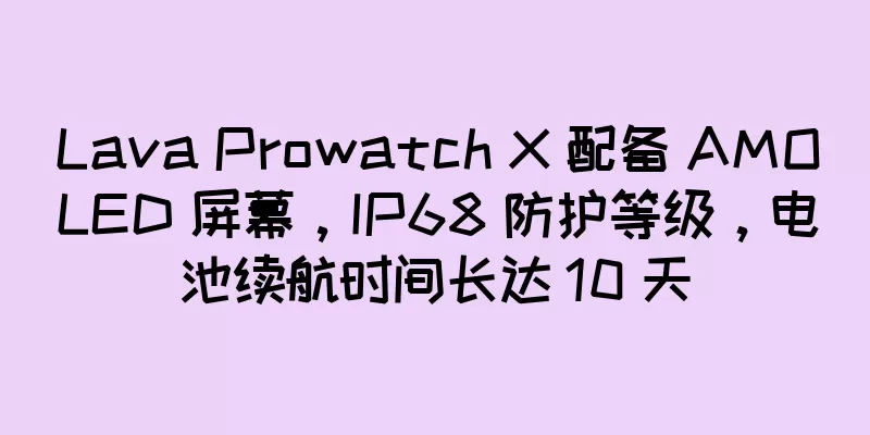 Lava Prowatch X 配备 AMOLED 屏幕，IP68 防护等级，电池续航时间长达 10 天
