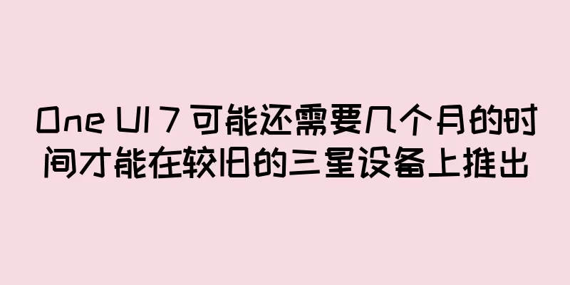 One UI 7 可能还需要几个月的时间才能在较旧的三星设备上推出