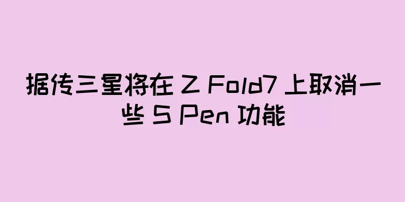 据传三星将在 Z Fold7 上取消一些 S Pen 功能