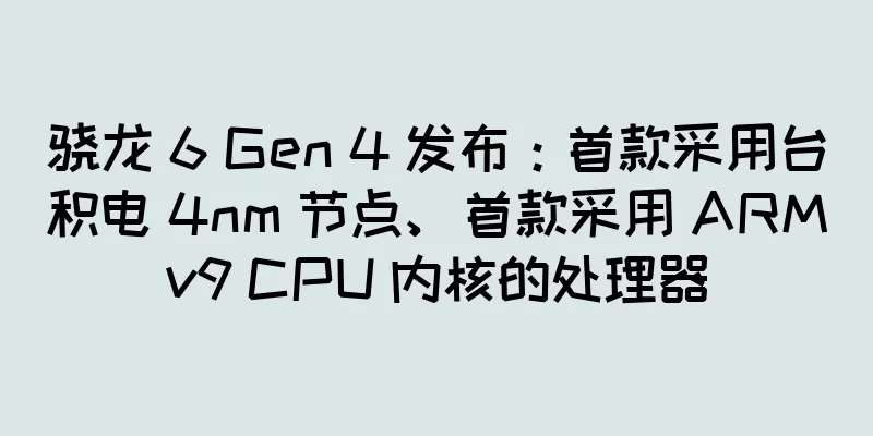 骁龙 6 Gen 4 发布：首款采用台积电 4nm 节点、首款采用 ARMv9 CPU 内核的处理器