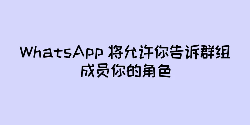 WhatsApp 将允许你告诉群组成员你的角色