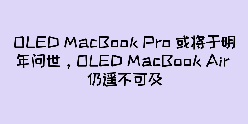 OLED MacBook Pro 或将于明年问世，OLED MacBook Air 仍遥不可及