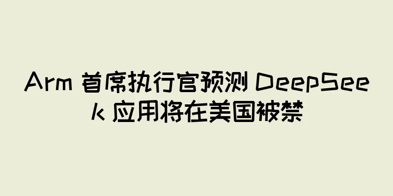 Arm 首席执行官预测 DeepSeek 应用将在美国被禁