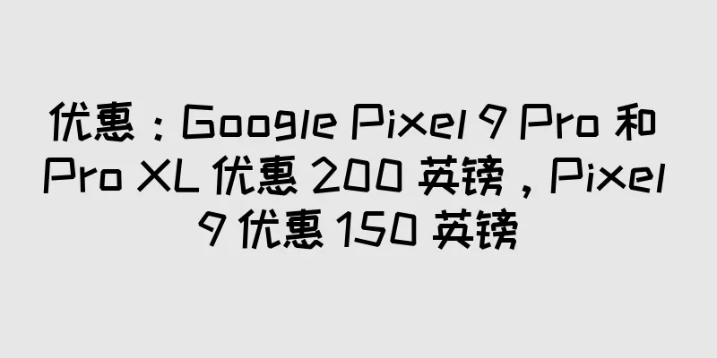 优惠：Google Pixel 9 Pro 和 Pro XL 优惠 200 英镑，Pixel 9 优惠 150 英镑