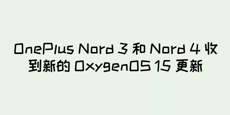 OnePlus Nord 3 和 Nord 4 收到新的 OxygenOS 15 更新