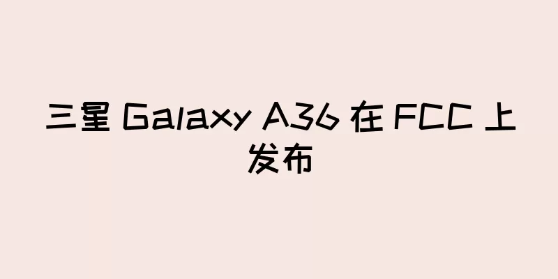 三星 Galaxy A36 在 FCC 上发布