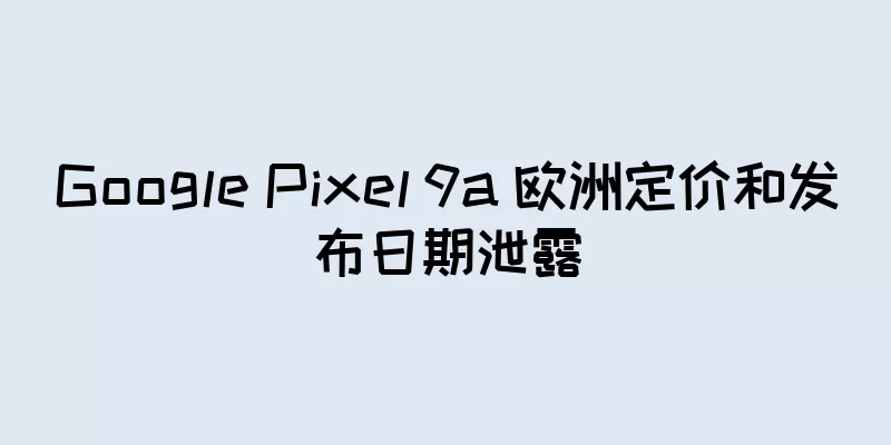 Google Pixel 9a 欧洲定价和发布日期泄露