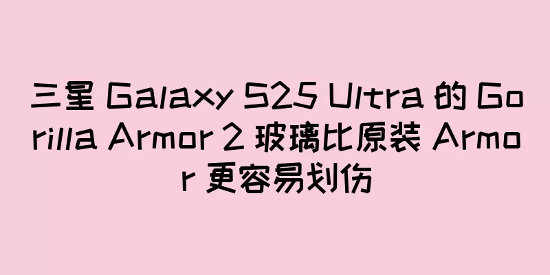 三星 Galaxy S25 Ultra 的 Gorilla Armor 2 玻璃比原装 Armor 更容易划伤