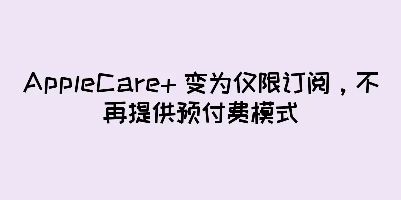AppleCare+ 变为仅限订阅，不再提供预付费模式