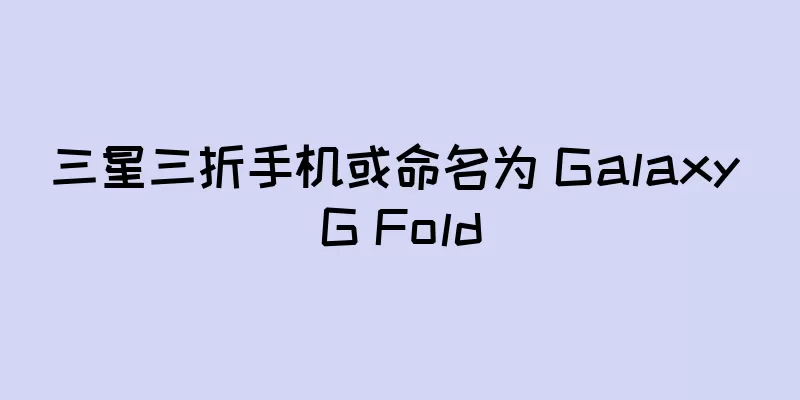 三星三折手机或命名为 Galaxy G Fold
