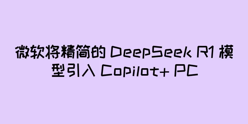 微软将精简的 DeepSeek R1 模型引入 Copilot+ PC