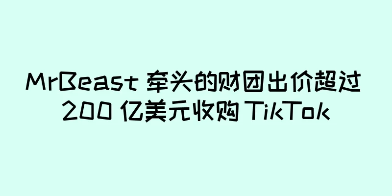 MrBeast 牵头的财团出价超过 200 亿美元收购 TikTok