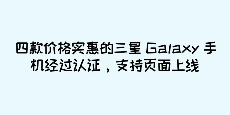 四款价格实惠的三星 Galaxy 手机经过认证，支持页面上线