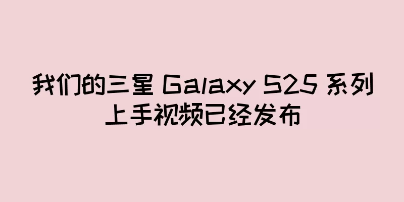 我们的三星 Galaxy S25 系列上手视频已经发布