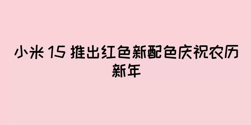 小米 15 推出红色新配色庆祝农历新年