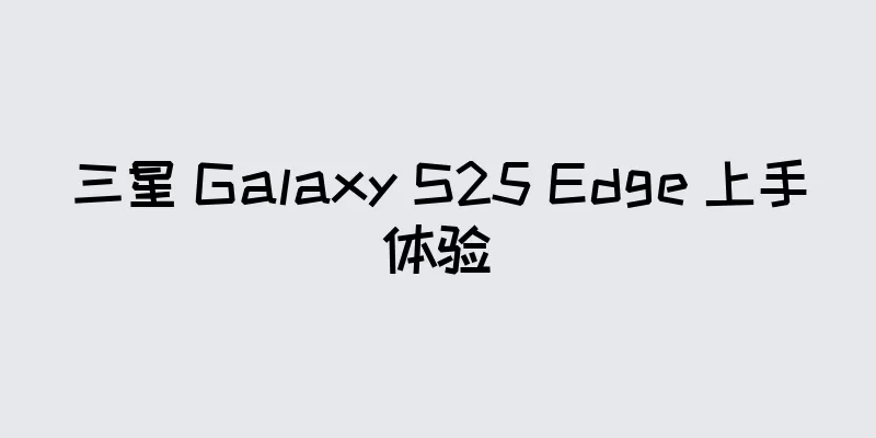 三星 Galaxy S25 Edge 上手体验
