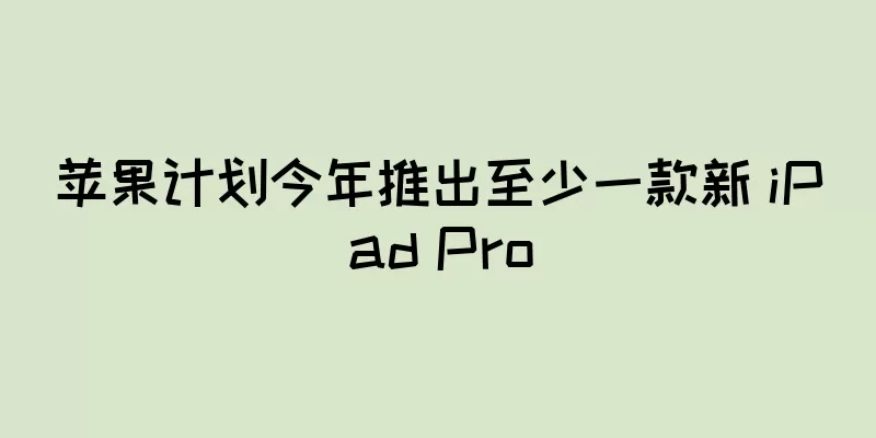 苹果计划今年推出至少一款新 iPad Pro